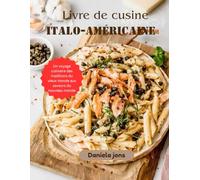 Livre de cuisine italo-américaine: Un voyage culinaire des traditions du vieux monde aux saveurs du nouveau monde