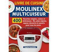 Livre de Cuisine Moulinex Multicuiseur: 400 Recettes simples, saines et délicieuses - Riz, plats mijotés, vapeur, desserts et yaourts pour tous les jours