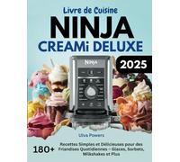 Livre de Cuisine Ninja CREAMi Deluxe: 180+ Recettes Simples et Délicieuses pour des Friandises Quotidiennes - Glaces, Sorbets, Milkshakes et Plus