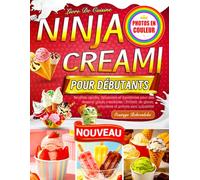 Livre De Cuisine Ninja CREAMi Pour Débutants: Recettes rapides, délicieuses et équilibrées pour des desserts glacés irrésistibles | Profitez de glaces, smoothies et sorbets sans culpabilité