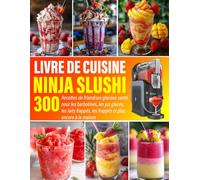 LIVRE DE CUISINE NINJA SLUSHI: 300 Recettes de friandises glacées santé pour les barbotines, les jus glacés, les laits frappés, les frappés et plus encore à la maison