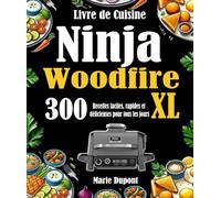 Livre de Cuisine Ninja Woodfire XL: 300 Recettes faciles, rapides et délicieuses pour tous les jours