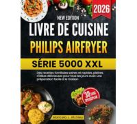 LIVRE DE CUISINE PHILIPS AIRFRYER SÉRIE 5000 XXL: Des recettes familiales saines et rapides, pleines d'idées délicieuses pour tous les jours avec une préparation facile à la maison