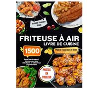 Livre de cuisine pour friteuse à air avec photos en couleur: Recettes simples et savoureuses pour 1500 jours, adaptées aux débutants et aux ... repas de 30 jours pour les personnes occupées