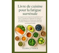 Livre de cuisine pour la fatigue surrénale: Un programme de repas de récupération sur 7 jours, un guide pour organiser sa cuisine et des habitudes de vie simples pour équilibrer le cortisol, améliorer