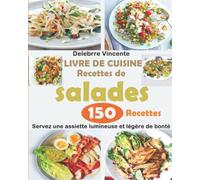 LIVRE DE CUISINE Recettes de salades: 150 Recettes - Servez une assiette lumineuse et légère de bonté