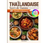Livre de Cuisine Thaïlandaise avec Images en Couleur: 130+ Recettes Audacieuses - Des Plats de Nouilles et Currys aux Sautés Rapides et Soupes