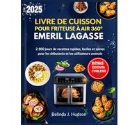 LIVRE DE CUISSON POUR FRITEUSE À AIR 360° EMERIL LAGASSE 2025: 2 500 jours de recettes rapides, faciles et saines pour les débutants et les utilisateurs avancés
