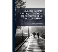 Livre De Morale Pratique, Ou Choix De PrÃ(c)ceptes Et De Beaux Exemples