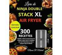 Livre de NINJA Double Stack XL Air Fryer: 300 Recettes rapides, sains et savoureux en couleur, pour tirer le meilleur de vos 6 fonctions et de la cuisson Sync & Match