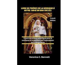 LIVRE DE PRIÈRES DE LA NEUVAINE À NOTRE-DAME DU BON SUCCÈS: 9 jours de prières catholiques pour la confiance et la guérison par l'intercession de la Vierge Marie