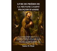 LIVRE DE PRIÈRES DE LA NEUVANE À SAINT FRANÇOIS D'ASSISE: Une dévotion catholique de 9 jours avec la vie, les enseignements, la litanie et de puissantes prières pour la paix et le renouveau spirituel