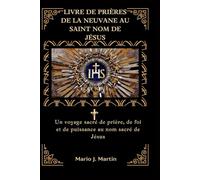 LIVRE DE PRIÈRES DE LA NEUVANE AU SAINT NOM DE JÉSUS: Un voyage sacré de prière, de foi et de puissance au nom sacré de Jésus