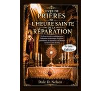 LIVRE DE PRIÈRES DE L'HEURE SAINTE DE LA RÉPARATION: Un livre de prières catholique pour l'adoration eucharistique, les prières quotidiennes, la réparation et la dévotion au Sacré-Cœur de Jésus