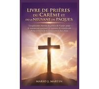 LIVRE DE PRIÈRES DU CARÊME ET DE LA NEUVANE DE PÂQUES: Un puissant chemin de prière de 9 jours pour le renouveau spirituel, le repentir, la miséricorde divine et la joie de la résurrection du Christ.