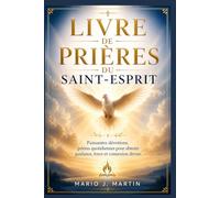 LIVRE DE PRIÈRES DU SAINT-ESPRIT: Puissantes dévotions, prières quotidiennes pour obtenir guidance, force et connexion divine.