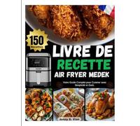 LIVRE DE RECETTE AIR FRYER MEDEK: Votre Guide Complet pour Cuisiner avec Simplicité et Goût.