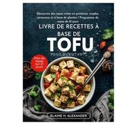 LIVRE DE RECETTES À BASE DE TOFU POUR DÉBUTANTS: Découvrez des repas riches en protéines, simples, savoureux et à base de plantes / Programme de repas de 21 jours (Everyday Healthy Cookbook)