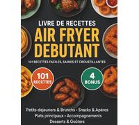 Livre de Recettes Air Fryer Débutants: 101 recettes faciles, saines, croustillantes, avec certaines recettes à IG bas pour votre santé.