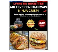 LIVRE DE RECETTES AIR FRYER EN FRANÇAIS NINJA CRISPI: Guide pratique pour des plats légers, dorés et délicieux en un rien de temps Julie G. Martin