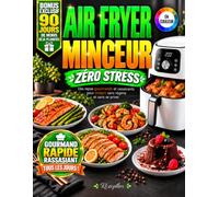 Livre de Recettes Air Fryer Minceur Zéro Stress: Des recettes faciles, rapides et gourmandes pour perdre du poids sans régime, avec 90 jours de menus prêts pour ne plus chercher quoi cuisiner.