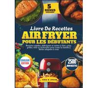 Livre De Recettes Air Fryer Pour Les Débutants: Recettes rapides, délicieuses et saines à frire, cuire, griller, rôtir et réchauffer pour toute la famille || Séries adaptées à tous
