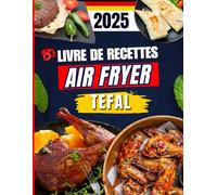 Livre de Recettes Air Fryer Tefal: 180+ recettes rapides, légères et gourmandes pour cuisiner sans huile avec votre friteuse à air Tefal