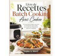 Livre de Recettes Batch Cooking Avec Cookeo: Des repas faciles à préparer sans stress, des méthodes de cuisson rapides, des conseils clairs, l'idéal pour les modes de vie trépidants.