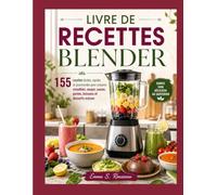 LIVRE DE RECETTES BLENDER: 155 recettes faciles, rapides et gourmandes pour préparer smoothies, soupes, sauces, purées, boissons et desserts maison