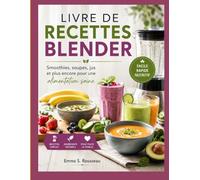 LIVRE DE RECETTES BLENDER: Smoothies, soupes, jus et plus encore pour une alimentation saine