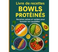 Livre de recettes BOWLS PROTÉINÉS: 50 bowls sains et riches en protéines pour booster ton énergie, perdre du gras et renforcer tes muscles.
