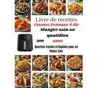 Livre de recettes Cecotec Friteuse À Air: Manger sain au quotidien avec: 300 Recettes Faciles et Rapides pour un Repas Sain
