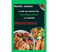 Livre de recettes cétogènes contre le cancer: Délices Nourrissants pour la Vitalité et la Résilience