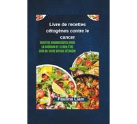 Livre de recettes cétogènes contre le cancer: Recettes nourrissantes pour la guérison et le bien-être lors de votre voyage cétogène
