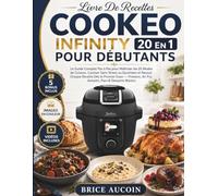 Livre De Recettes Cookeo Infinity 20 En 1 Pour Débutants: Le Guide Complet Pas à Pas pour Maîtriser les 20 Modes de Cuisson, Cuisiner Sans Stress au ... Pression, Air Fry, Autostir, Pain & Desserts