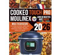 Livre de Recettes Cookeo Moulinex Multicuiseur Touch Pro 2026: Une cuisine rapide, savoureuse, saine et 100% française avec votre Multicuiseur Cookeo - Édition en couleurs avec photos