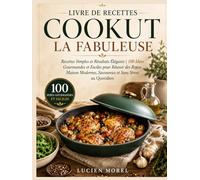 Livre De Recettes Cookut La Fabuleuse: Recettes Simples et Résultats Élégants | 100 Idées Gourmandes et Faciles pour Réussir des Repas Maison Modernes, Savoureux et Sans Stress au Quotidien