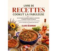 LIVRE DE RECETTES COOKUT LA FABULEUSE: Un voyage culinaire complet à travers la magie du multicuiseur 150 recettes originales pour toutes les occasions Du petit-déjeuner aux célébrations spéciales