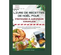 livre de recettes de noël pour friteuse à air pour couples: Des plats délicieux sains et faciles à préparer pour deux personnes parfaits pour les fêtes (christmas)