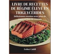 LIVRE DE RECETTES DE RÉGIME ÉLEVÉ EN TRIGLYCÉRIDES: Délicieuses recettes avec plan de repas et liste de courses