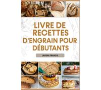 LIVRE DE RECETTES D'ENGRAIN POUR DÉBUTANTS: Recettes simples avec plan de repas pour profiter des bienfaits de la cuisine traditionnelle et moderne à base d'épeautre pour une vie saine