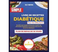 Livre de recettes diabétique simple pour les débutants: Recettes super simples conçues pour soutenir une alimentation équilibrée et une vie plus saine pour les personnes diabétiques