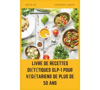 LIVRE DE RECETTES DIÉTÉTIQUES GLP-1 POUR VÉGÉTARIENS DE PLUS DE 50 ANS: Recettes faciles à base de plantes faibles en sucre pour soutenir le métabolisme, l'énergie et une perte de poids saine