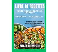 Livre de recettes diététiques pour les ulcères d'estomac pour débutants: Nourrir votre chemin de guérison : recettes simples pour le confort et la récupération