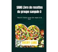 Livre de recettes du groupe sanguin O: Nourrissez votre corps, un repas à la fois
