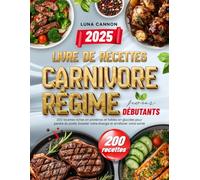 Livre de recettes du régime carnivore pour débutants: 200 recettes riches en protéines et faibles en glucides pour perdre du poids, booster votre énergie et améliorer votre santé