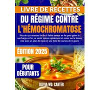 LIVRE DE RECETTES DU RÉGIME CONTRE L’HÉMOCHROMATOSE POUR DÉBUTANTS: Plus de 150 recettes faciles à faible teneur en fer pour gérer la surcharge en ... avec un plan de repas et une liste de courses