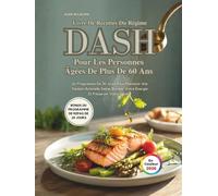 Livre De Recettes Du Régime DASH Pour Les Personnes Âgées De Plus De 60 Ans: Un Programme De 30 Jours Pour Maintenir Une Tension Artérielle Saine, Booster Votre Énergie Et Préserver Votre Vitalité