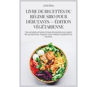 LIVRE DE RECETTES DU RÉGIME SIBO POUR DÉBUTANTS - ÉDITION VÉGÉTARIENNE: Des recettes simples à base de plantes pour gérer les symptômes, soigner votre intestin et prévenir la récidive