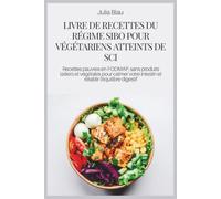 LIVRE DE RECETTES DU RÉGIME SIBO POUR VÉGÉTARIENS ATTEINTS DE SCI: Recettes pauvres en FODMAP, sans produits laitiers et végétales pour calmer votre intestin et rétablir l'équilibre digestif